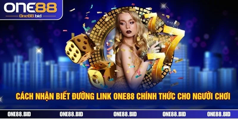 Cách Nhận Biết Đường Link ONE88 Chính Thức Cho Người Chơi